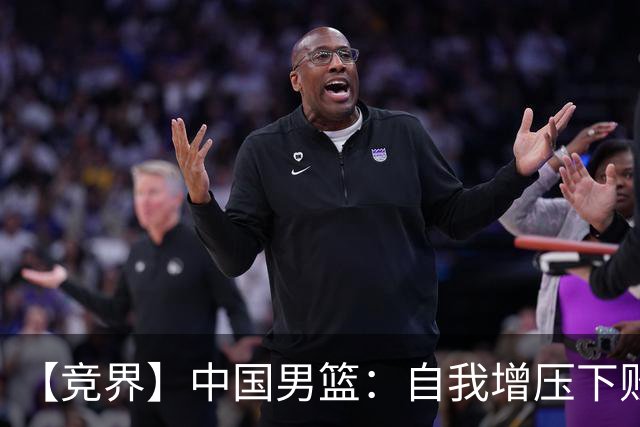 【竞界】中国男篮：自我增压下败给自己体系